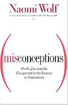 Misconceptions : truth, lies, and the unexpected on the journey to motherhood