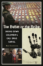 The bullet or the bribe : taking down Colombia's Cali drug Cartel