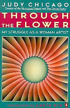 Through the flower : my struggle as a woman artist