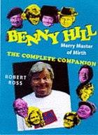 Benny Hill : merry master of mirth ; the complete companion