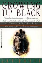 Growing up black : from the slave days to the present - 25 African-Americans reveal the trials and triumphs of their childhoods
