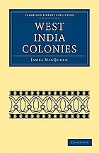 The West India colonies : the calumnies and misrepresentations circulated against them by the Edinburgh Review, Mr. Clarkson, Mr. Cropper ...