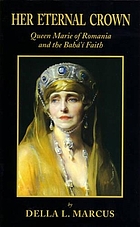 Her eternal crown : Queen Marie of Romania and the Bahá'í faith