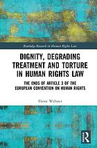 Dignity, degrading treatment and torture in human rights law : the ends of Article 3 of the European Convention on Human Rights