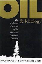 Oil and ideology the cultural creation of the American petroleum industry
