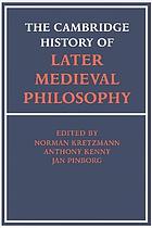The Cambridge history of later medieval philosophy : from the rediscovery of Aristotle to the disintegration of scholasticism, 1100-1600