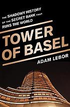 Tower of Basel : the shadowy history of the secret bank that runs the world