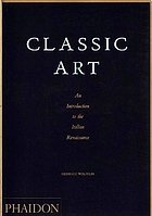 Classic art; an introduction to the Italian Renaissance