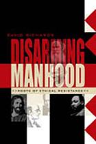 Disarming manhood : roots of ethical resistance
