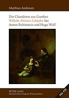 Die Charaktere aus Goethes Wilhelm Meisters Lehrjahre bei Anton Rubinstein und Hugo Wolf : mit einer Analyse der Rezeptionsgeschichte der Lyrischen Einlagen des Romans