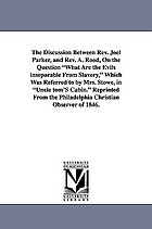 The discussion between Rev. Joel Parker, and Rev. A. Rood : on the question "What are the evils inseparable from slavery" : which was referred to by Mrs. Stowe, in "Uncle Tom's Cabin