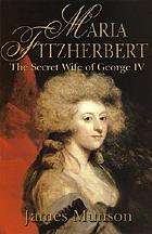 Maria Fitzherbert : the secret wife of George IV