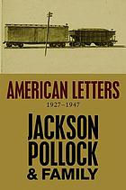 American letters, 1927-1947 : Jackson Pollock & family