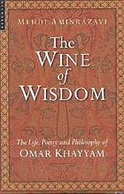 The wine of wisdom : the life, poetry and philosophy of Omar Khayyam