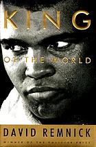 King of the world : Muhammad Ali and the rise of an American hero
