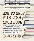 How to self publish your book : a complete guide to writing, editing, marketing & selling your own book