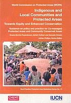 Indigenous and local communities and protected areas : towards equity and enhanced conservation : guidance on policy and practice for co-managed protected areas and community conserved areas
