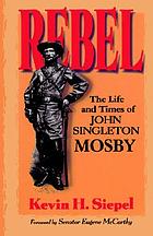 Rebel : the life and times of John Singleton Mosby