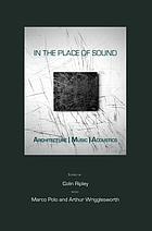 In the place of sound : architecture, music, acoustics