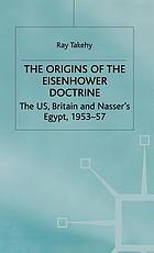 The origins of the Eisenhower Doctrine : the US, Britain, and Nasser's Egypt, 1953-57