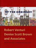 Out of the ordinary : Robert Venturi, Denise Scott Brown and Associates : architecture, urbanism, design