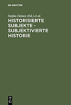 Historisierte Subjekte-- subjektivierte Historie : zur Verfügbarkeit und Unverfügbarkeit von Geschichte