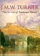 J.M.W. Turner, "that greatest of landscape painters" : watercolors from London museums