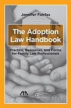 Adoption law handbook : practice, resources, and forms for family law professionals