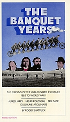 The banquet years; the origins of the avant garde in France, 1885 to World War I