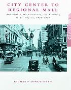 City center to regional mall : architecture, the automobile, and retailing in Los Angeles, 1920-1950