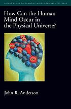 How Can the Human Mind Occur in the Physical Universe