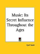 Music, its secret influence throughout the ages