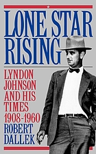 Lone star rising : Lyndon Johnson and his times, 1908-1960