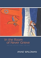 In the room of never grieve : new and selected poems, 1985-2003