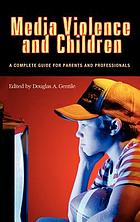 Media violence and children : a complete guide for parents and professionals