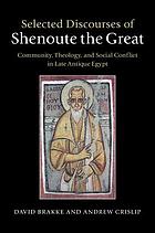 Selected discourses of Shenoute the Great : community, theology, and social conflict in late Antique Egypt