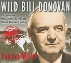 Wild Bill Donovan : [the spymaster who created the OSS and modern american espionage]
