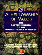 A fellowship of valor : the battle history of the United States Marines