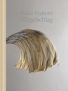 Erica Pedretti : Flügelschlag : mit Werkverzeichnis 1952-2014 = the beat of wings : with catalogue raisonné 1952-2014