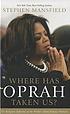 Where has Oprah taken us? : the religious influence of the world's most famous woman Where has Oprah taken us? : the religious influence of the world's most famous woman