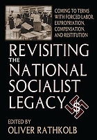 Revisiting the National Socialist legacy : coming to terms with forced labor, expropriation, compensation, and restitution