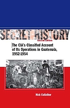 Secret history : the CIA's classified account of its operations in Guatemala, 1952-1954