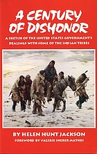 A century of dishonor a sketch of the United States government's dealings with some of the Indian tribes
