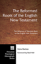 The reformed roots of the English New Testament : the influence of Theodore Beza on the English New Testament