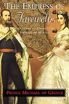 The Empress of farewells : the story of Charlotte, Empress of Mexico