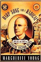 Harp song for a radical : the life and times of Eugene Victor Debs