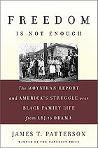 Freedom is not enough : the Moynihan report and America's struggle over black family life : from LBJ to Obama