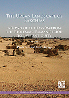 The urban landscape of Bakchias: a town of the Fayyūm from the Ptolemaic-Roman period to Late Antiquity