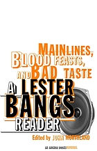 Main lines, blood feasts, and bad taste : the second Lester Bangs reader
