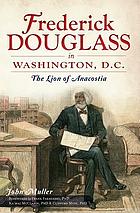 Frederick Douglass in Washington, D.C. : the lion of Anacostia
